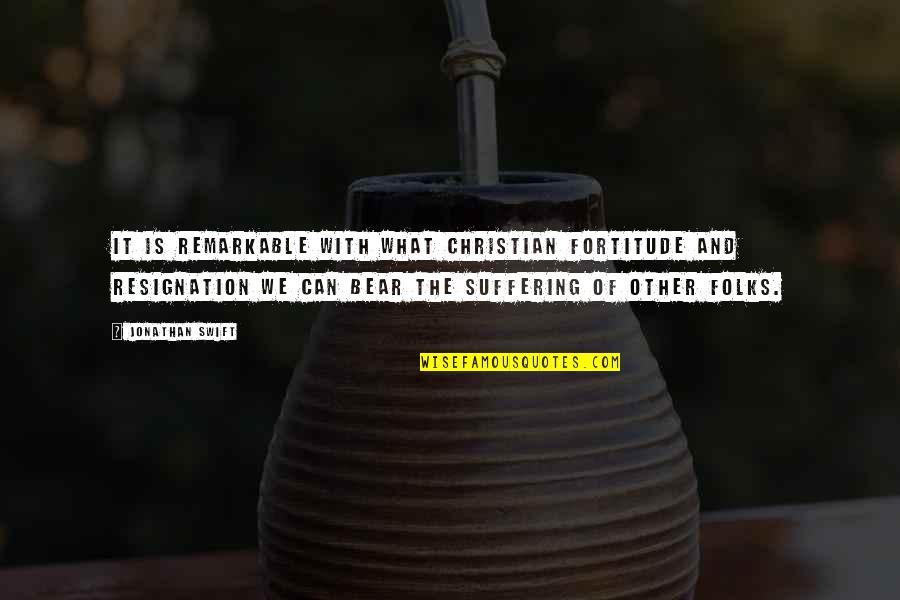 Suffering Christian Quotes By Jonathan Swift: It is remarkable with what Christian fortitude and