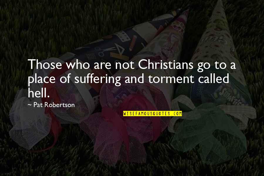 Suffering Christian Quotes By Pat Robertson: Those who are not Christians go to a