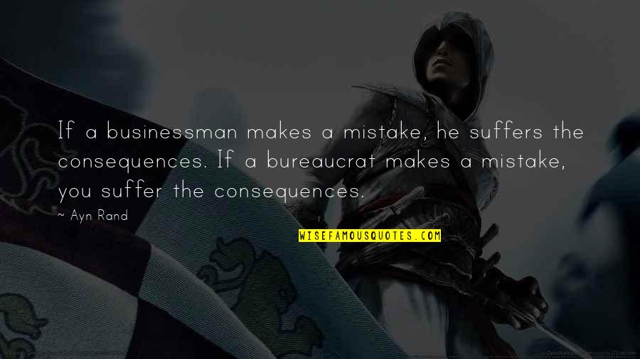 Suffering Consequences Quotes By Ayn Rand: If a businessman makes a mistake, he suffers