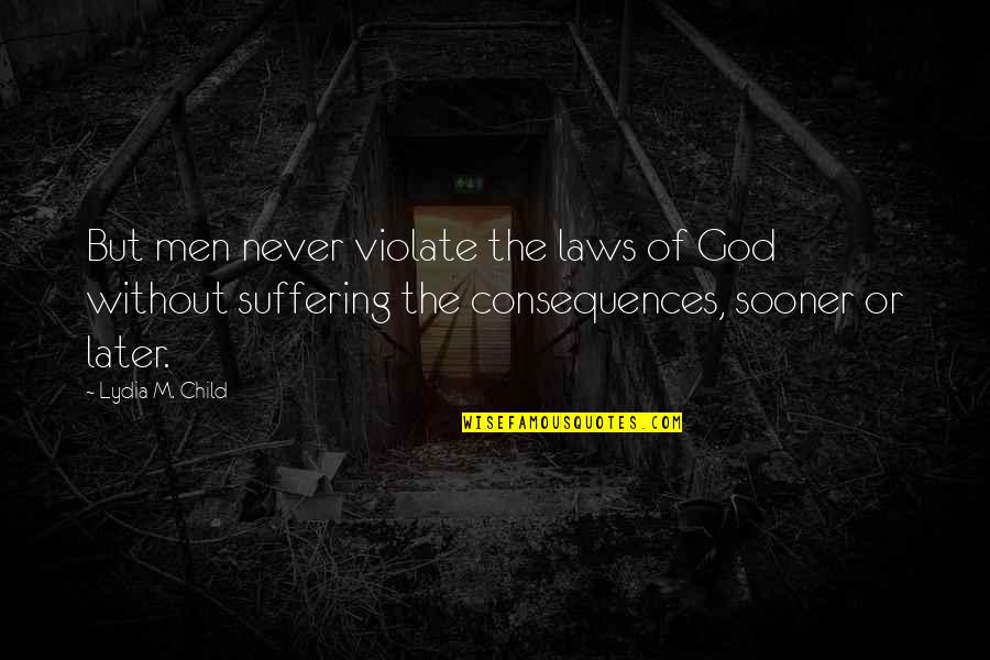 Suffering Consequences Quotes By Lydia M. Child: But men never violate the laws of God