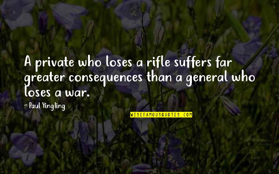 Suffering Consequences Quotes By Paul Yingling: A private who loses a rifle suffers far