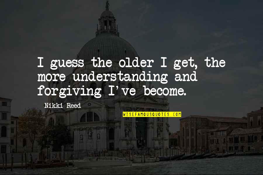 Suffering Dr Killjoy Quotes By Nikki Reed: I guess the older I get, the more