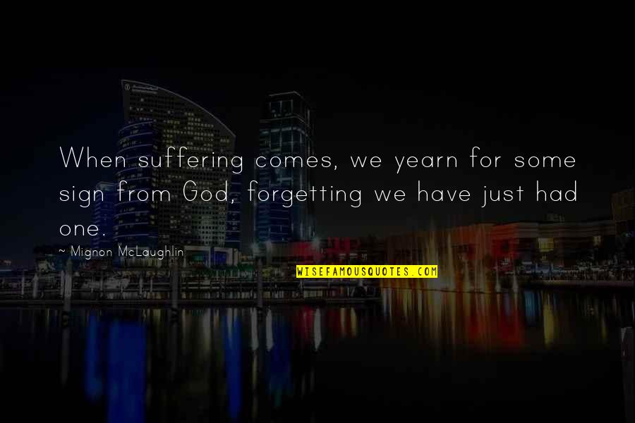 Suffering For God Quotes By Mignon McLaughlin: When suffering comes, we yearn for some sign