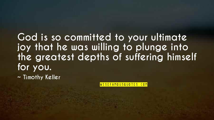 Suffering For God Quotes By Timothy Keller: God is so committed to your ultimate joy