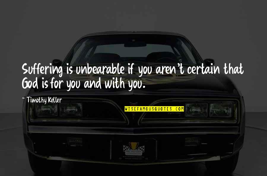 Suffering For God Quotes By Timothy Keller: Suffering is unbearable if you aren't certain that