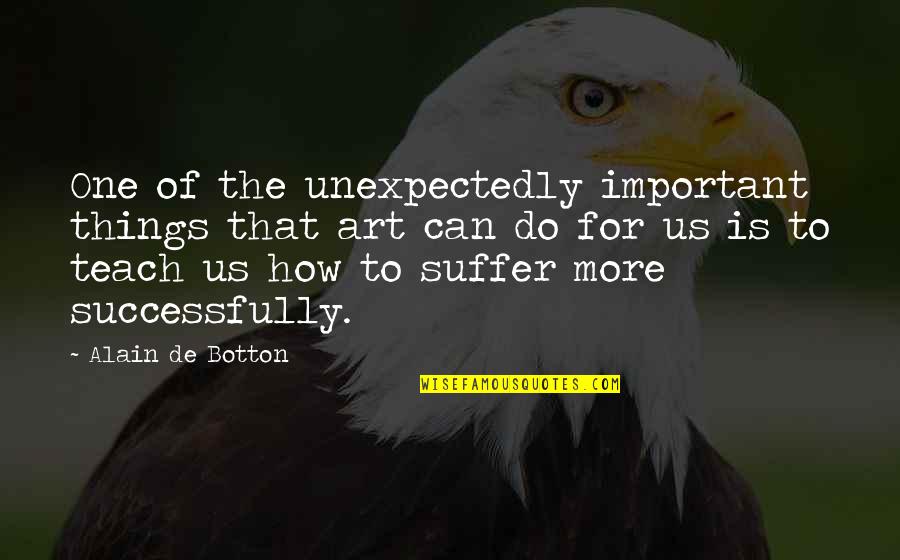 Suffering For Your Art Quotes By Alain De Botton: One of the unexpectedly important things that art