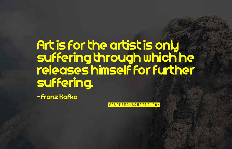 Suffering For Your Art Quotes By Franz Kafka: Art is for the artist is only suffering