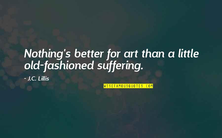 Suffering For Your Art Quotes By J.C. Lillis: Nothing's better for art than a little old-fashioned