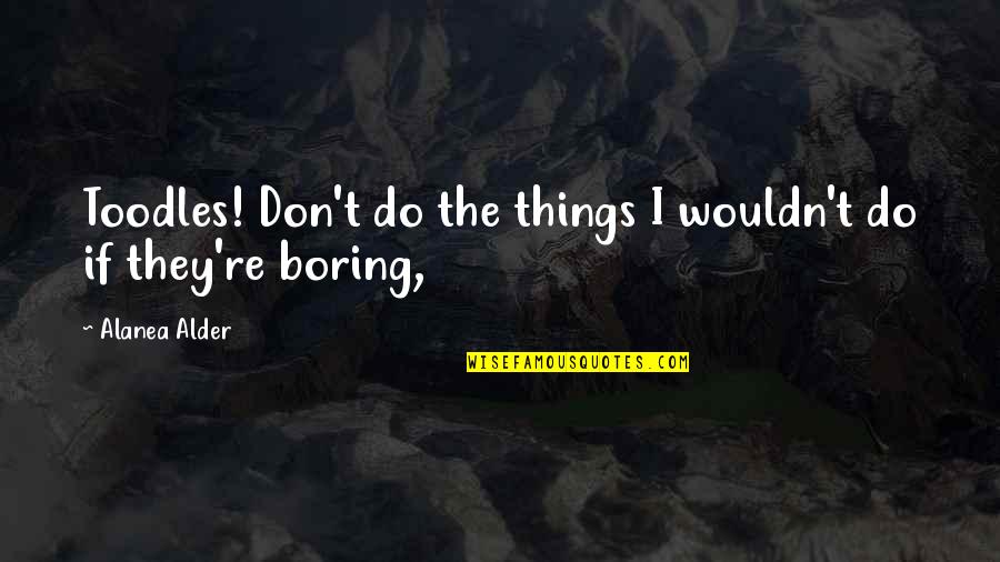 Suffering From Anxiety Quotes By Alanea Alder: Toodles! Don't do the things I wouldn't do