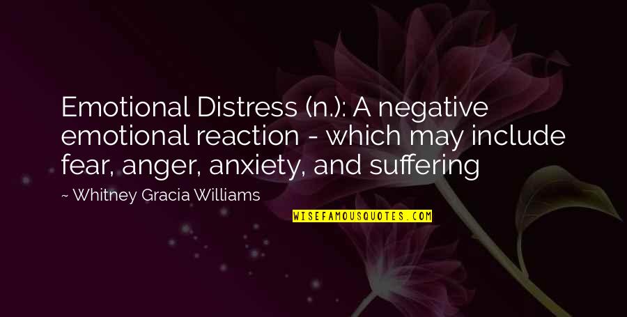Suffering From Anxiety Quotes By Whitney Gracia Williams: Emotional Distress (n.): A negative emotional reaction -