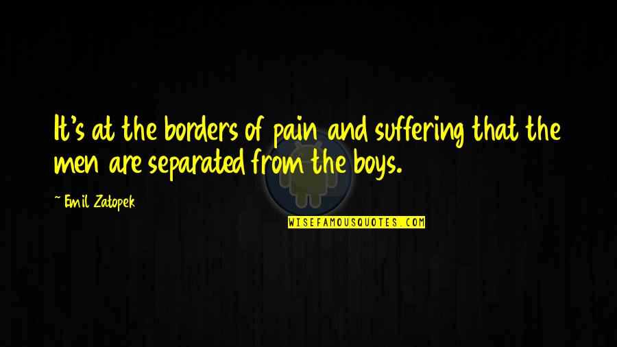 Suffering From Pain Quotes By Emil Zatopek: It's at the borders of pain and suffering