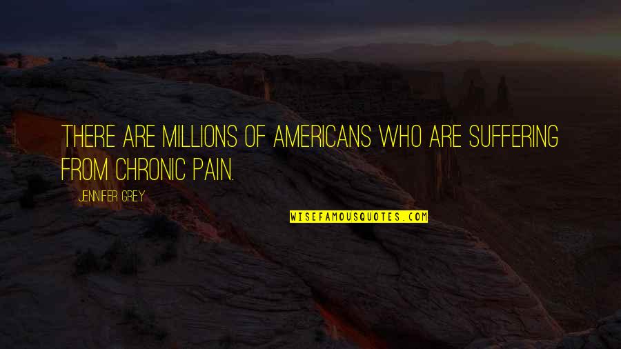 Suffering From Pain Quotes By Jennifer Grey: There are millions of Americans who are suffering