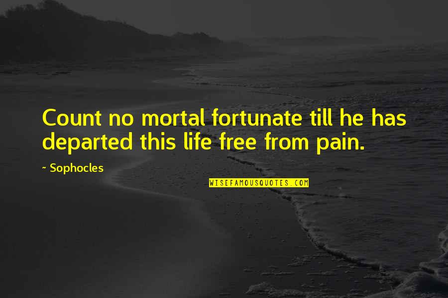 Suffering From Pain Quotes By Sophocles: Count no mortal fortunate till he has departed