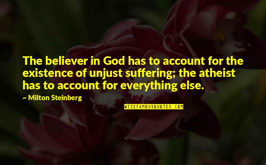 Suffering God Quotes By Milton Steinberg: The believer in God has to account for Suffering God Quotes By Milton Steinberg: The believer in God has to account for