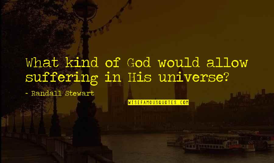 Suffering God Quotes By Randall Stewart: What kind of God would allow suffering in Suffering God Quotes By Randall Stewart: What kind of God would allow suffering in