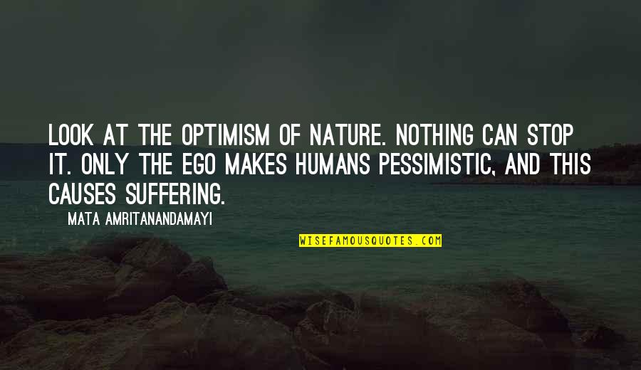 Suffering In Nature Quotes By Mata Amritanandamayi: Look at the optimism of Nature. Nothing can Suffering In Nature Quotes By Mata Amritanandamayi: Look at the optimism of Nature. Nothing can
