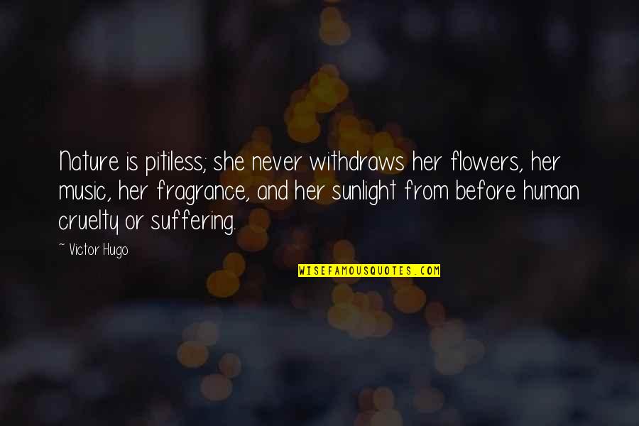 Suffering In Nature Quotes By Victor Hugo: Nature is pitiless; she never withdraws her flowers, Suffering In Nature Quotes By Victor Hugo: Nature is pitiless; she never withdraws her flowers,