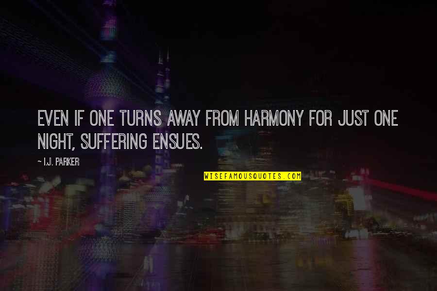 Suffering In Night Quotes By I.J. Parker: Even if one turns away from harmony for