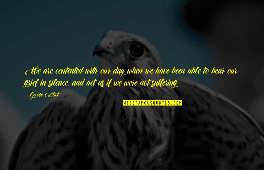 Suffering In Silence Quotes By George Eliot: We are contented with our day when we