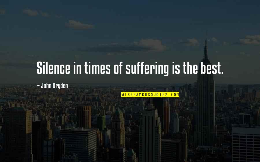 Suffering In Silence Quotes By John Dryden: Silence in times of suffering is the best.