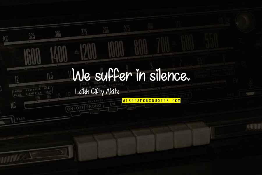 Suffering In Silence Quotes By Lailah Gifty Akita: We suffer in silence.
