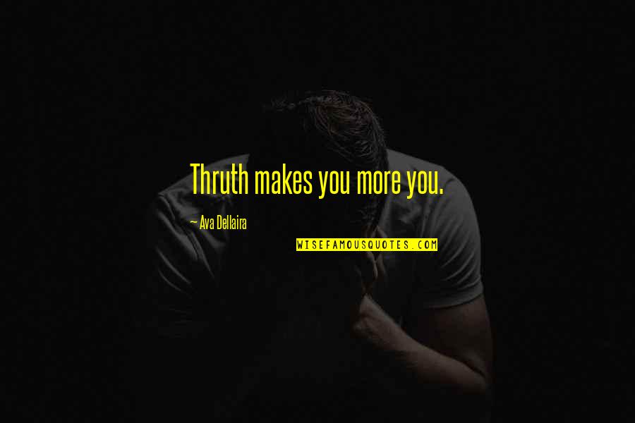 Suffering In The Bible Quotes By Ava Dellaira: Thruth makes you more you.