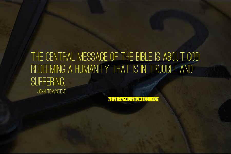 Suffering In The Bible Quotes By John Townsend: The central message of the Bible is about