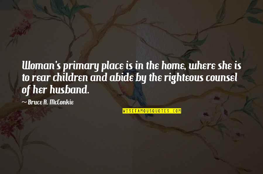 Suffering In The Book Thief Quotes By Bruce R. McConkie: Woman's primary place is in the home, where