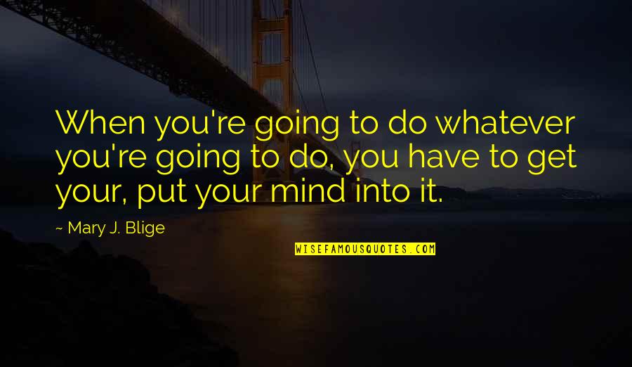 Suffering In The Old Man And The Sea Quotes By Mary J. Blige: When you're going to do whatever you're going