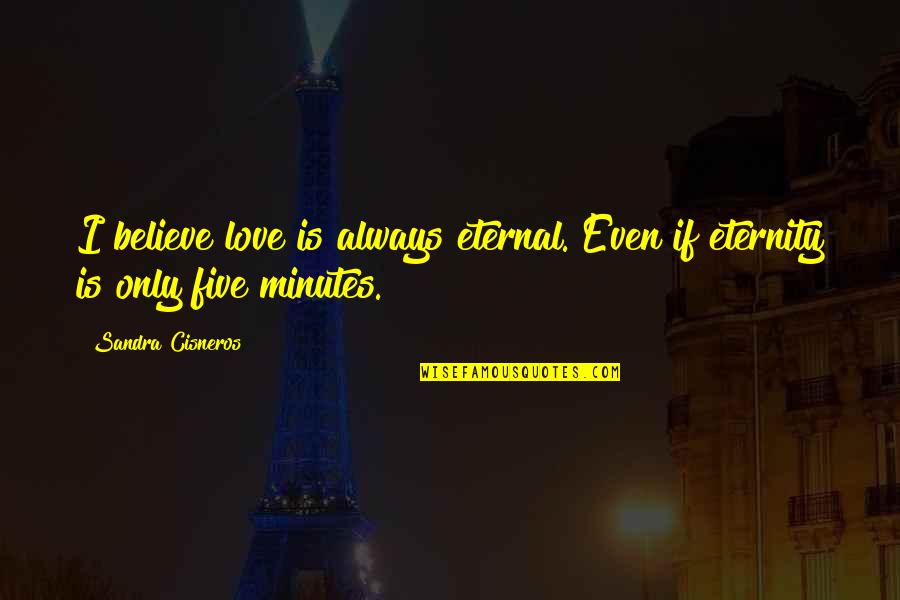 Suffering Is Long It Bears All Quotes By Sandra Cisneros: I believe love is always eternal. Even if