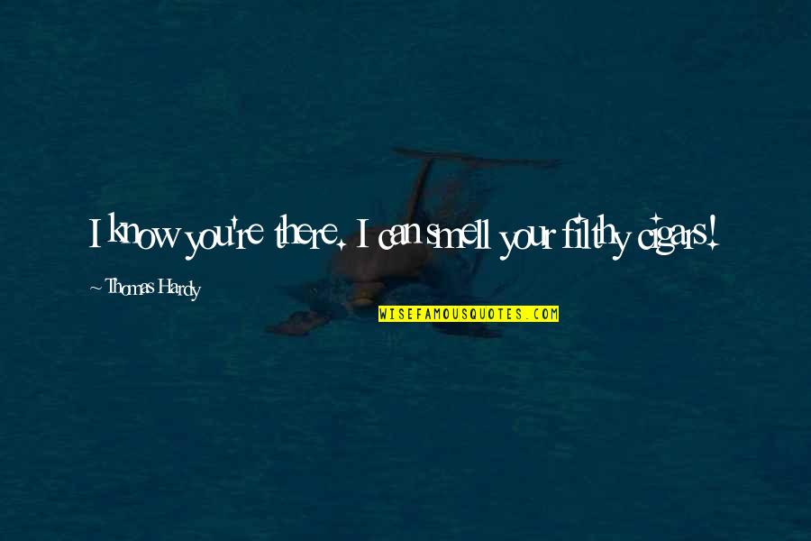 Suffering Is Long It Bears All Quotes By Thomas Hardy: I know you're there. I can smell your