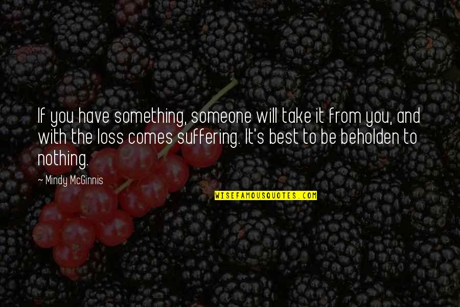 Suffering Loss Quotes By Mindy McGinnis: If you have something, someone will take it Suffering Loss Quotes By Mindy McGinnis: If you have something, someone will take it