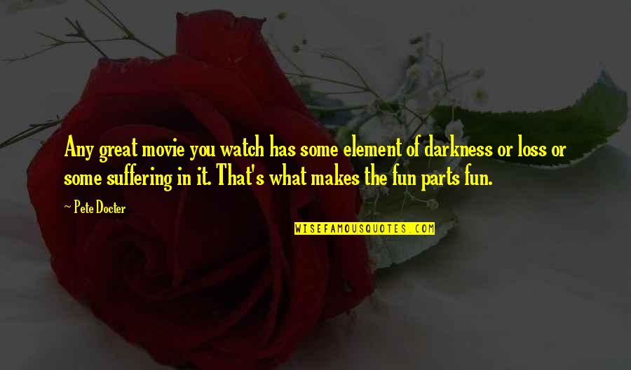 Suffering Loss Quotes By Pete Docter: Any great movie you watch has some element Suffering Loss Quotes By Pete Docter: Any great movie you watch has some element