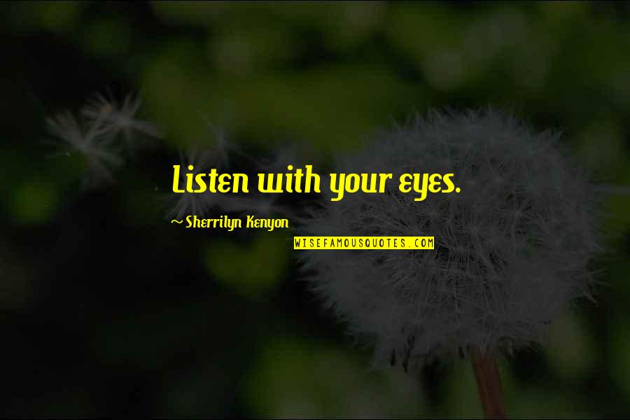Suffering Making You Stronger Quotes By Sherrilyn Kenyon: Listen with your eyes.