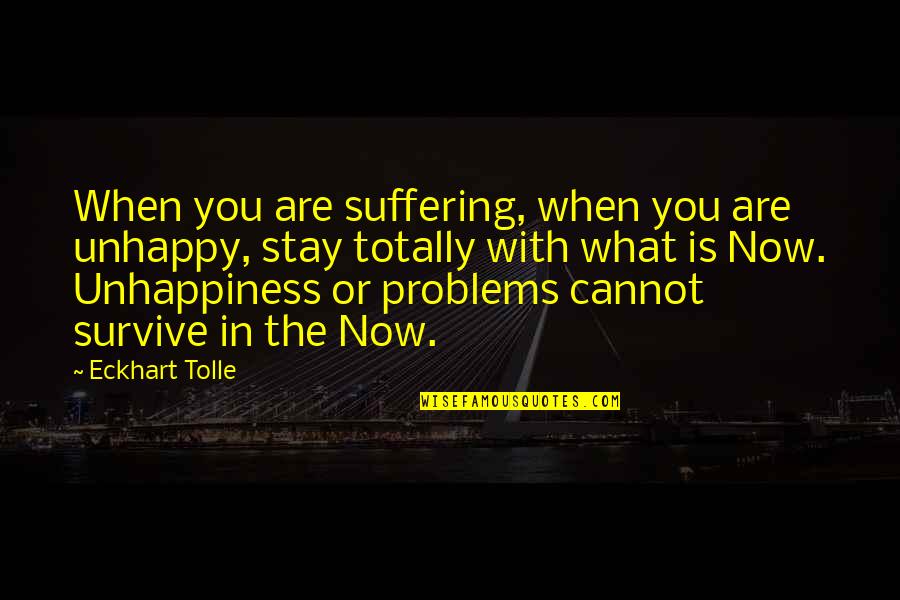 Suffering Now Quotes By Eckhart Tolle: When you are suffering, when you are unhappy,