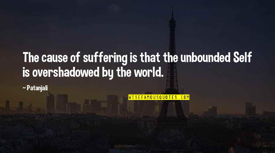 Suffering Now Quotes By Patanjali: The cause of suffering is that the unbounded