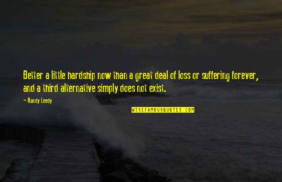 Suffering Now Quotes By Randy Leedy: Better a little hardship now than a great