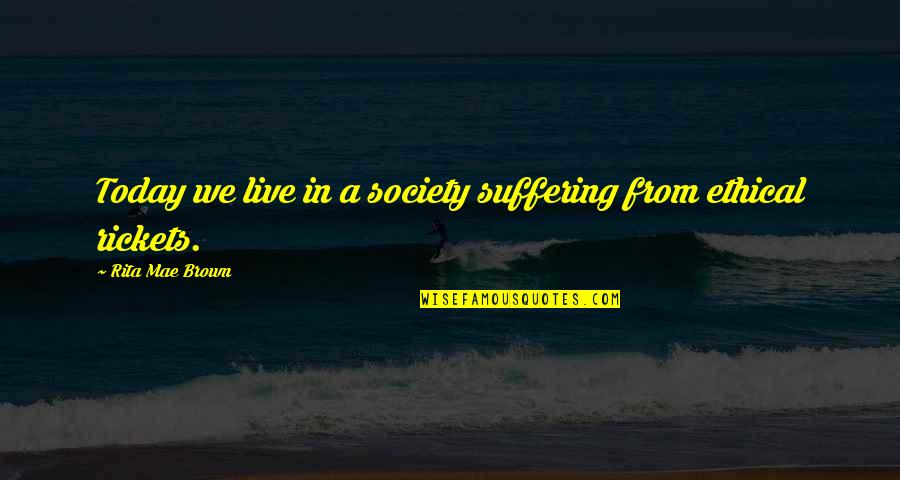 Suffering Now Quotes By Rita Mae Brown: Today we live in a society suffering from