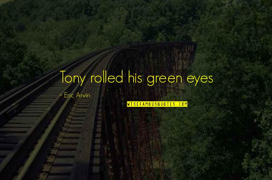 Suffering Of Other Human Beings Quotes By Eric Arvin: Tony rolled his green eyes