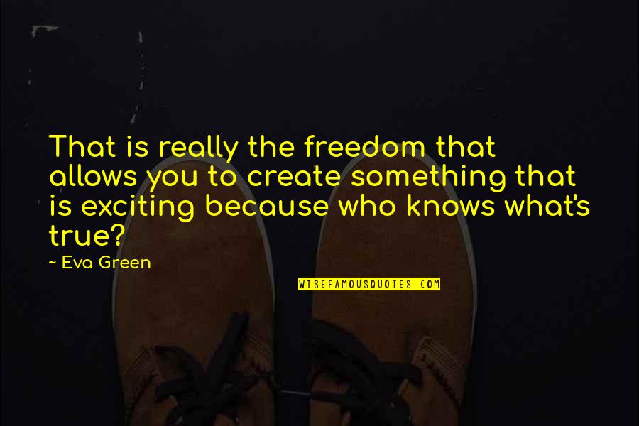 Suffering Of Other Human Beings Quotes By Eva Green: That is really the freedom that allows you Suffering Of Other Human Beings Quotes By Eva Green: That is really the freedom that allows you