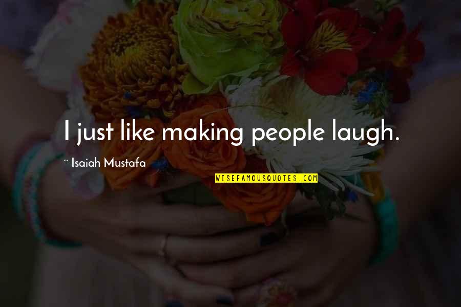 Suffering Of Other Human Beings Quotes By Isaiah Mustafa: I just like making people laugh.