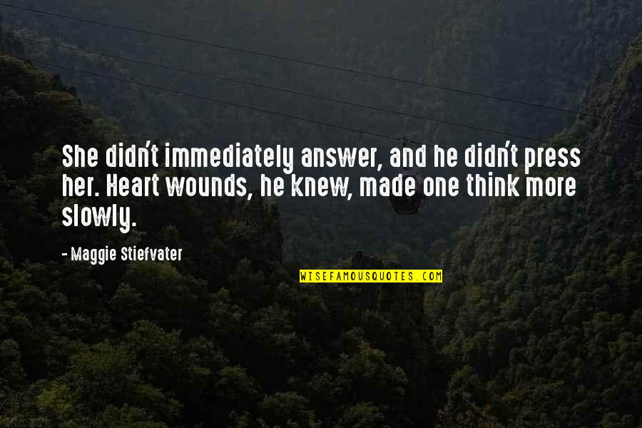 Suffering Of Other Human Beings Quotes By Maggie Stiefvater: She didn't immediately answer, and he didn't press Suffering Of Other Human Beings Quotes By Maggie Stiefvater: She didn't immediately answer, and he didn't press