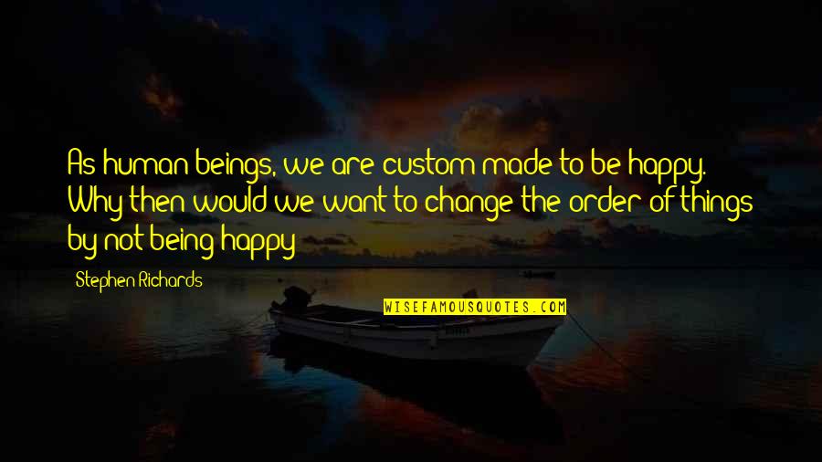 Suffering Of Other Human Beings Quotes By Stephen Richards: As human beings, we are custom made to
