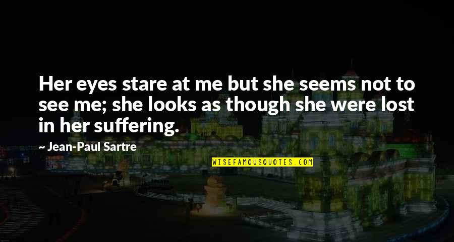 Suffering Of Paul Quotes By Jean-Paul Sartre: Her eyes stare at me but she seems