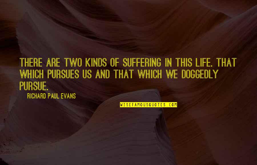 Suffering Of Paul Quotes By Richard Paul Evans: There are two kinds of suffering in this