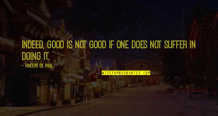 Suffering Of Paul Quotes By Vincent De Paul: Indeed, good is not good if one does
