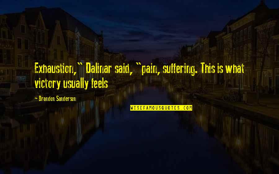 Suffering Pain Quotes By Brandon Sanderson: Exhaustion," Dalinar said, "pain, suffering. This is what