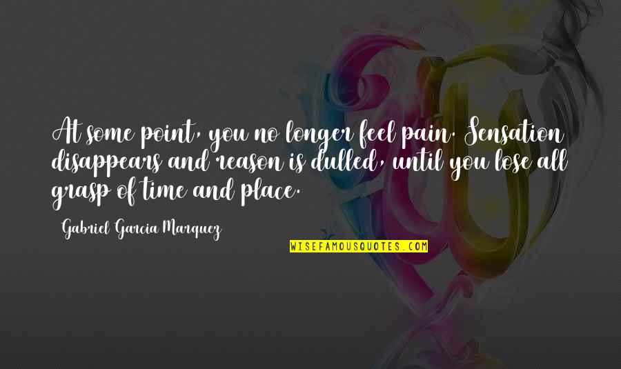 Suffering Pain Quotes By Gabriel Garcia Marquez: At some point, you no longer feel pain.