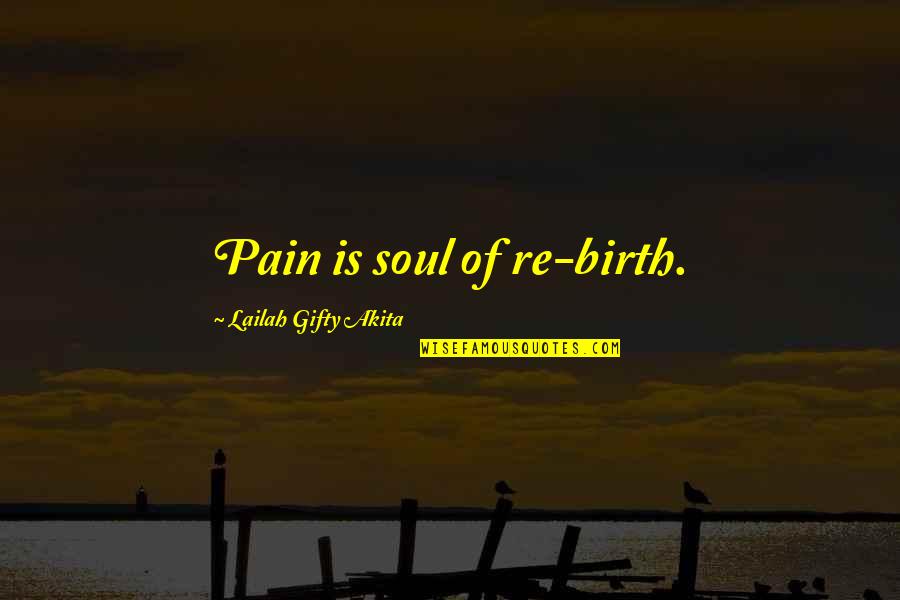 Suffering Pain Quotes By Lailah Gifty Akita: Pain is soul of re-birth.