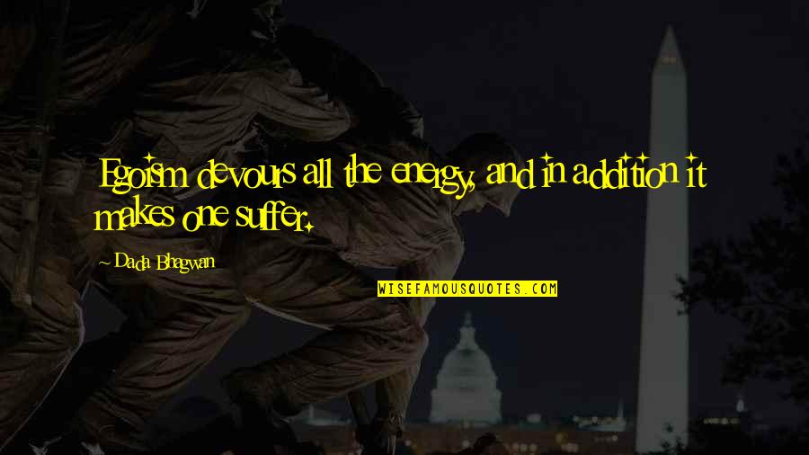 Suffering Quotes And Quotes By Dada Bhagwan: Egoism devours all the energy, and in addition